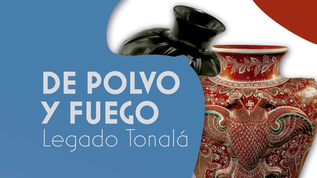 De Polvo y fuego. Legado Tonalá